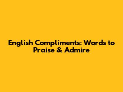 English Compliments: Words to Praise & Admire