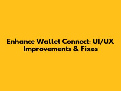 Enhance Wallet Connect: UI/UX Improvements & Fixes
