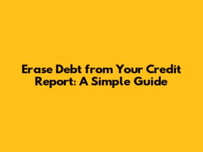 Erase Debt from Your Credit Report: A Simple Guide