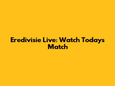Eredivisie Live: Watch Today's Match