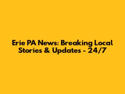 Erie PA News: Breaking Local Stories & Updates - 24/7