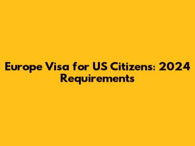 Europe Visa for US Citizens: 2024 Requirements