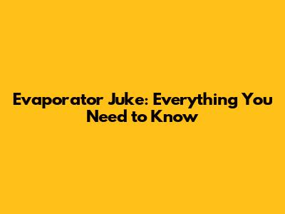 Evaporator Juke: Everything You Need to Know