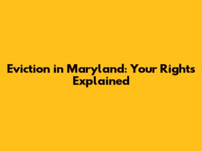 Eviction in Maryland: Your Rights Explained
