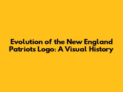 Evolution of the New England Patriots Logo: A Visual History