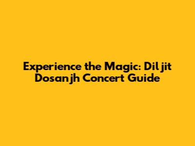Experience the Magic: Diljit Dosanjh Concert Guide