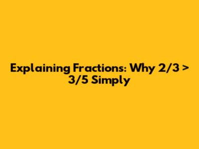 Explaining Fractions: Why 2/3 > 3/5 Simply