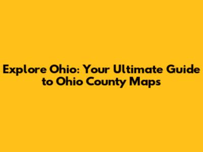 Explore Ohio: Your Ultimate Guide to Ohio County Maps