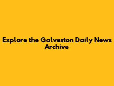 Explore the Galveston Daily News Archive