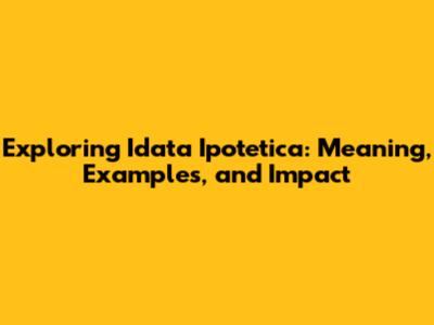 Exploring 'Idata Ipotetica': Meaning, Examples, and Impact