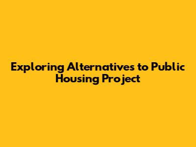 Exploring Alternatives to "Public Housing Project"