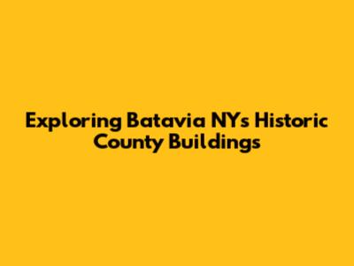 Exploring Batavia NY's Historic County Buildings