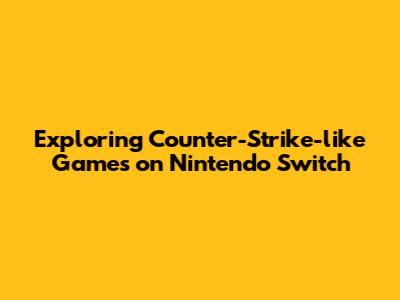 Exploring Counter-Strike-like Games on Nintendo Switch