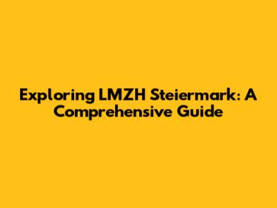 Exploring LMZH Steiermark: A Comprehensive Guide