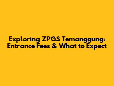 Exploring ZPGS Temanggung: Entrance Fees & What to Expect
