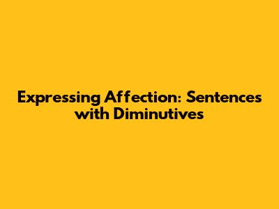 Expressing Affection: Sentences with Diminutives