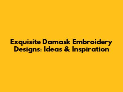Exquisite Damask Embroidery Designs: Ideas & Inspiration