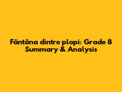 Fântâna dintre plopi: Grade 8 Summary & Analysis