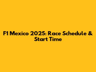F1 Mexico 2025: Race Schedule & Start Time