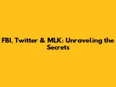 FBI, Twitter & MLK: Unraveling the Secrets