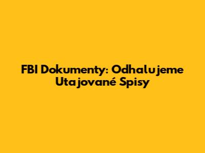 FBI Dokumenty: Odhalujeme Utajované Spisy