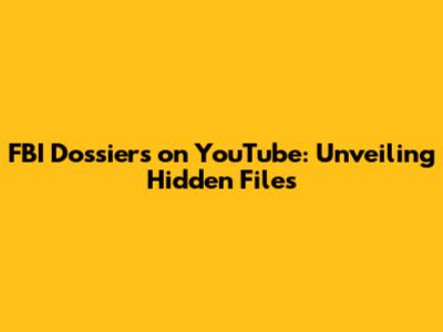 FBI Dossiers on YouTube: Unveiling Hidden Files