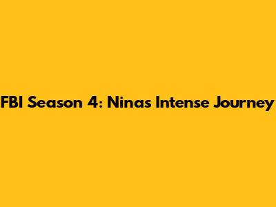 FBI Season 4: Nina's Intense Journey