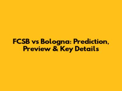 FCSB vs Bologna: Prediction, Preview & Key Details