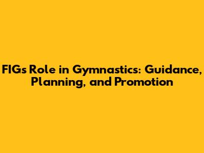 FIG's Role in Gymnastics: Guidance, Planning, and Promotion