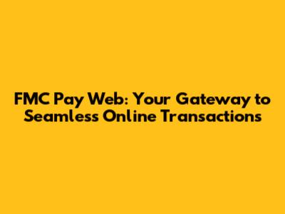 FMC Pay Web: Your Gateway to Seamless Online Transactions