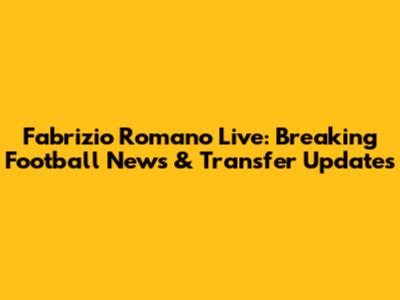 Fabrizio Romano Live: Breaking Football News & Transfer Updates