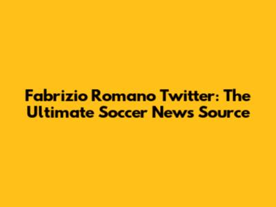 Fabrizio Romano Twitter: The Ultimate Soccer News Source
