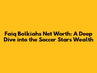 Faiq Bolkiah's Net Worth: A Deep Dive into the Soccer Star's Wealth