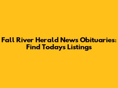 Fall River Herald News Obituaries: Find Today's Listings