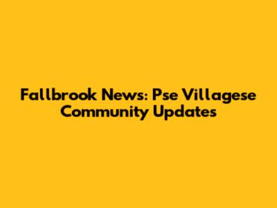 Fallbrook News: Pse Villagese Community Updates