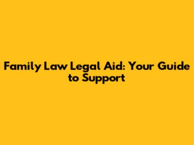 Family Law Legal Aid: Your Guide to Support