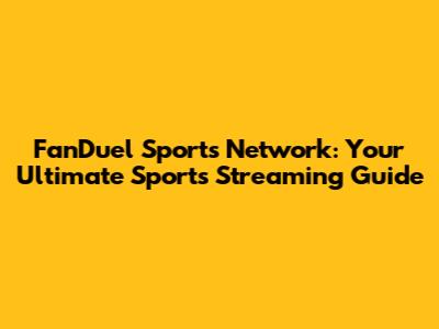 FanDuel Sports Network: Your Ultimate Sports Streaming Guide