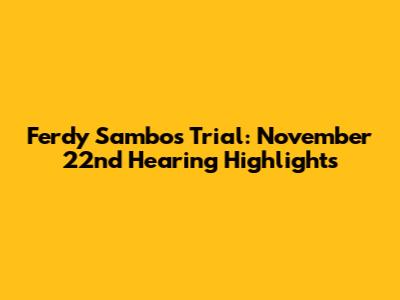 Ferdy Sambo's Trial: November 22nd Hearing Highlights