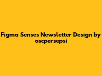 Figma Senses Newsletter Design by oscpersepsi
