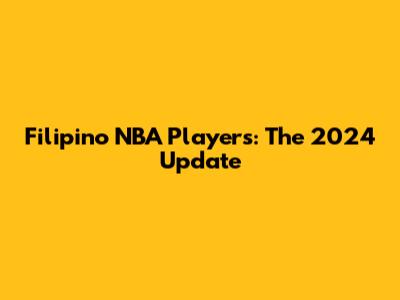 Filipino NBA Players: The 2024 Update