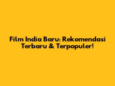 Film India Baru: Rekomendasi Terbaru & Terpopuler!