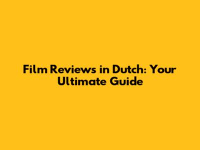 Film Reviews in Dutch: Your Ultimate Guide