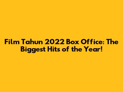 Film Tahun 2022 Box Office: The Biggest Hits of the Year!
