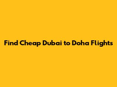 Find Cheap Dubai to Doha Flights
