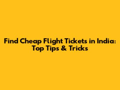 Find Cheap Flight Tickets in India: Top Tips & Tricks