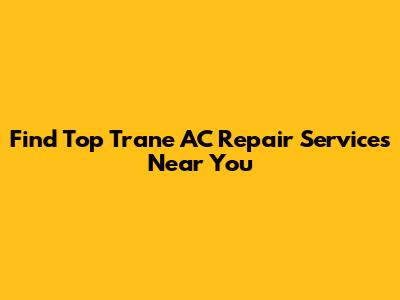 Find Top Trane AC Repair Services Near You