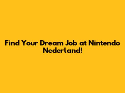 Find Your Dream Job at Nintendo Nederland!