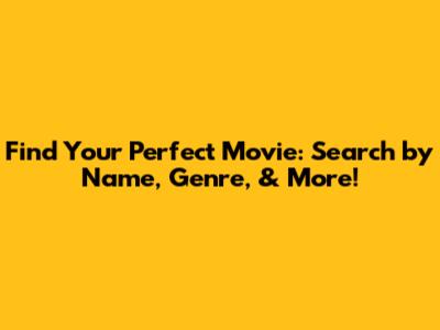 Find Your Perfect Movie: Search by Name, Genre, & More!