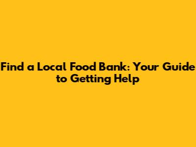 Find a Local Food Bank: Your Guide to Getting Help