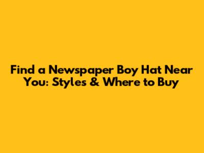 Find a Newspaper Boy Hat Near You: Styles & Where to Buy